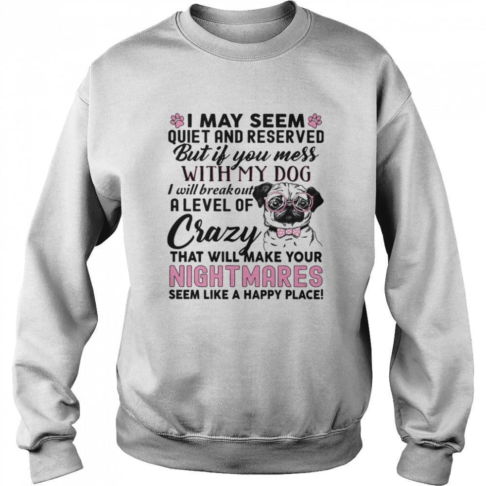 Mess With My Dog And See My Crazy Sweatshirt
